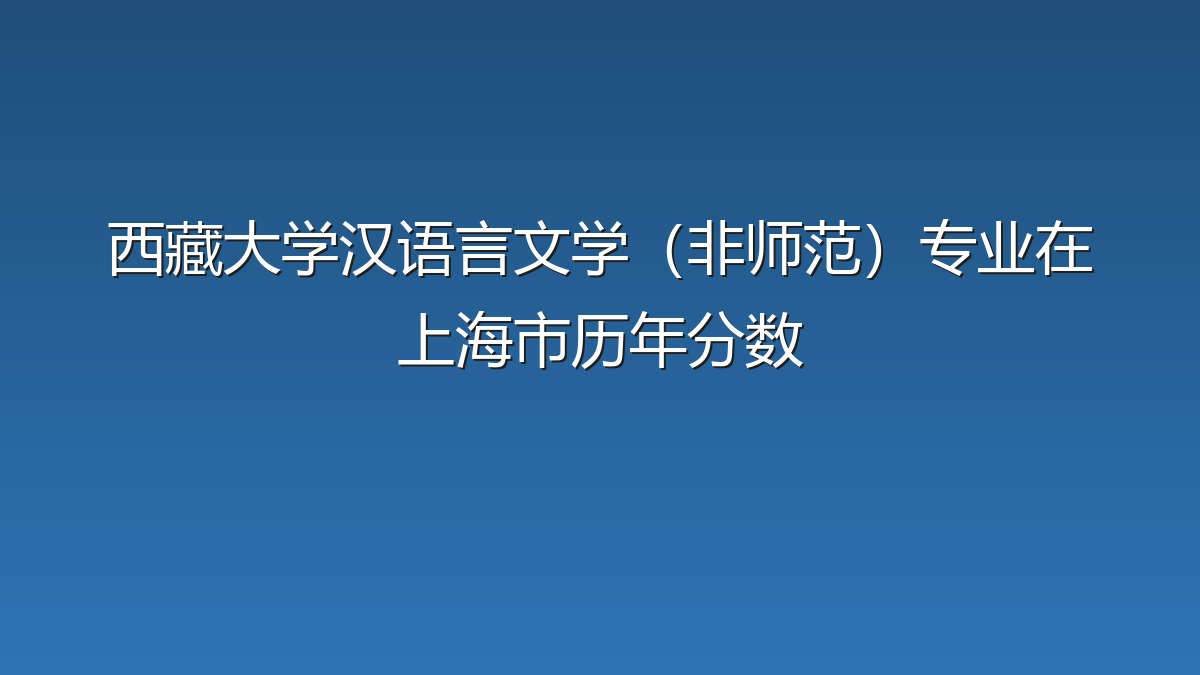 西藏大学汉语言文学（非师范）专业在上海市历年分数