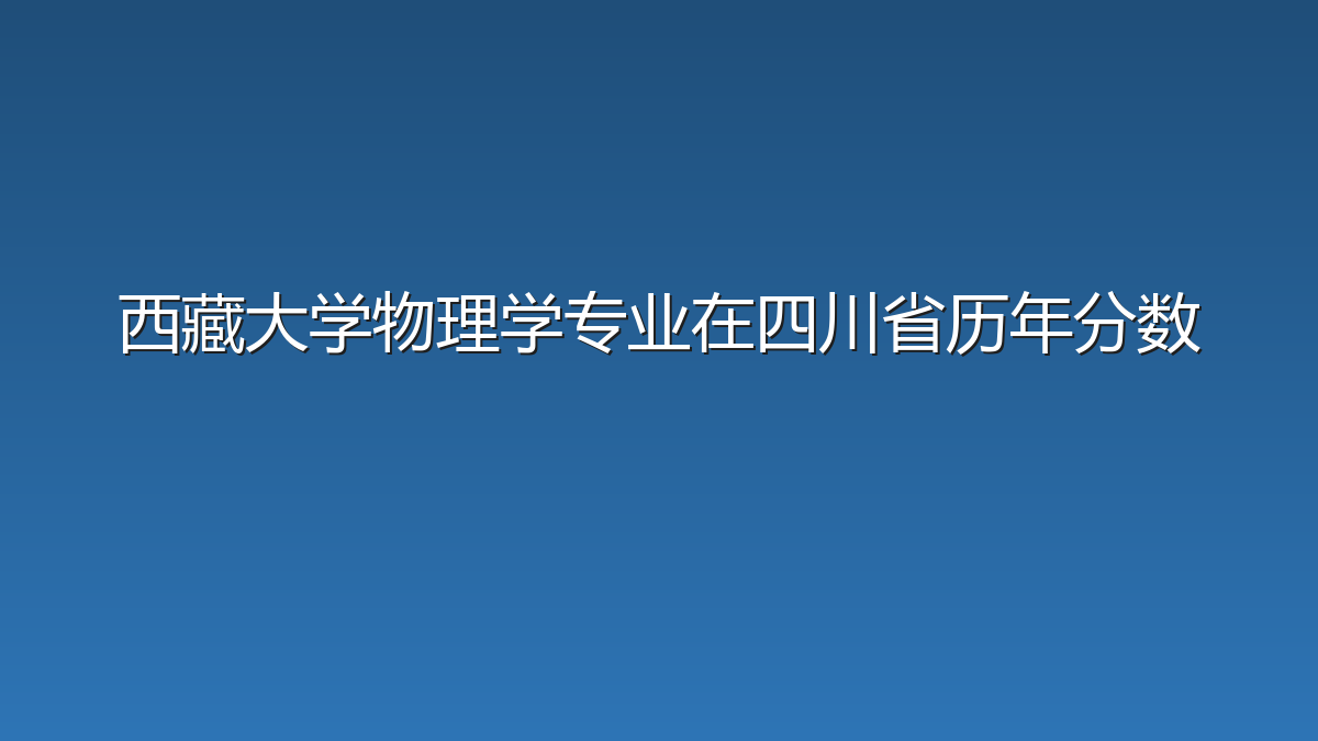 西藏大学物理学专业在四川省历年分数