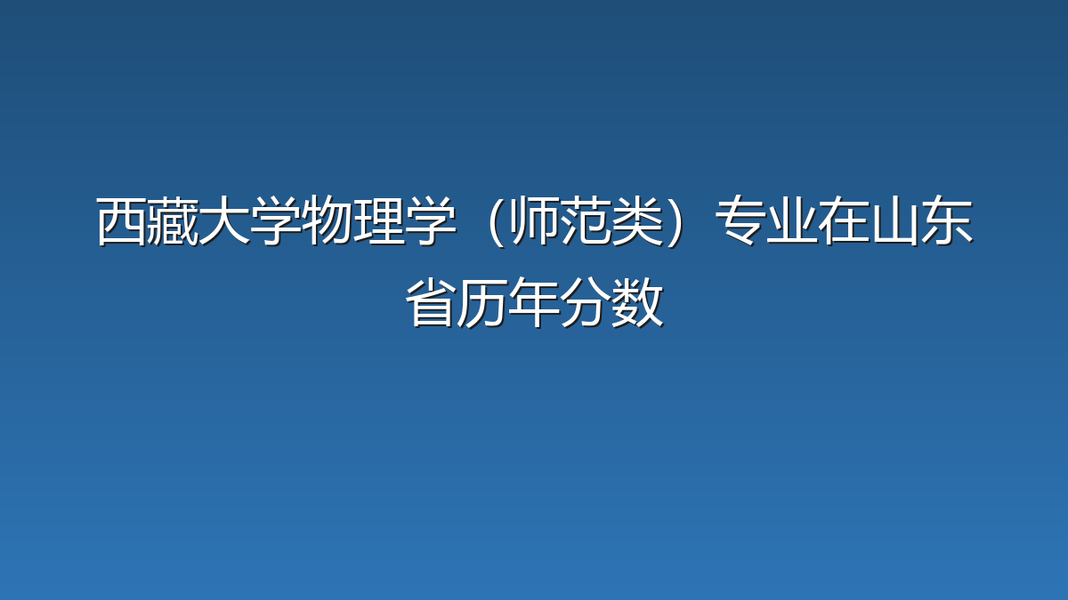 西藏大学物理学（师范类）专业在山东省历年分数