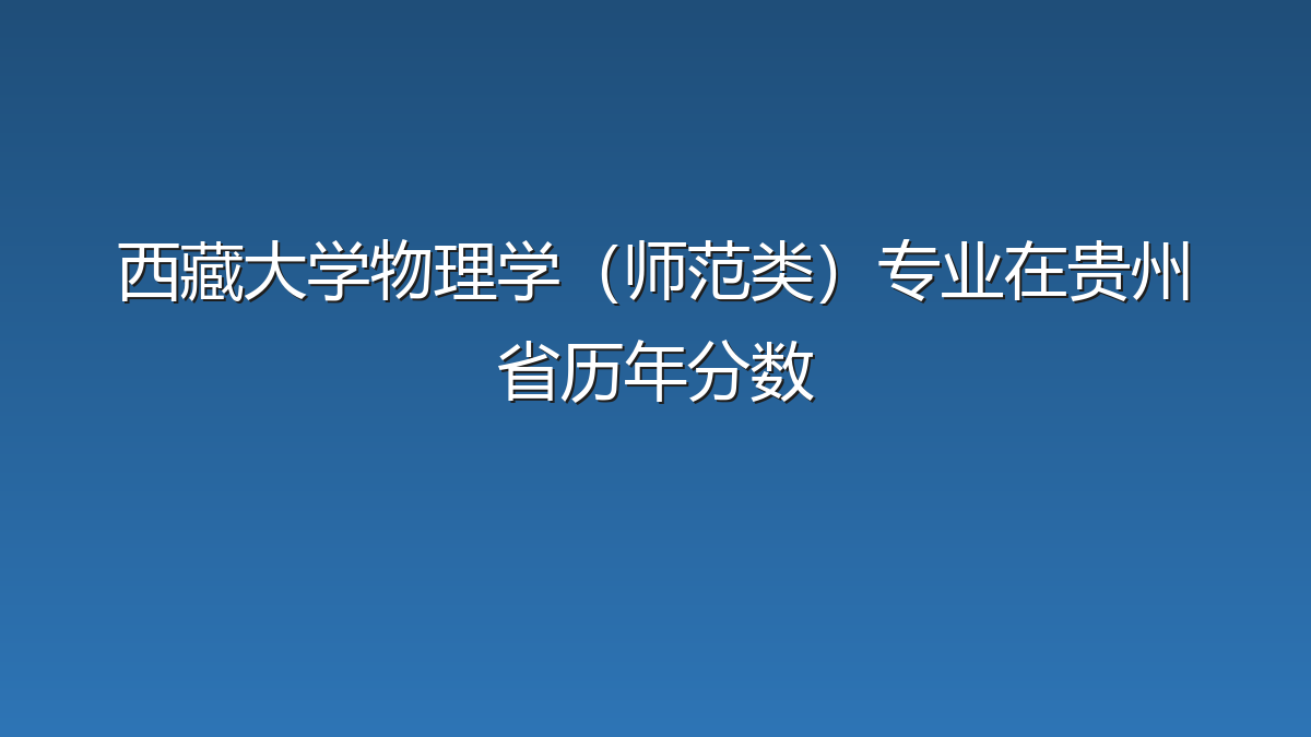西藏大学物理学（师范类）专业在贵州省历年分数