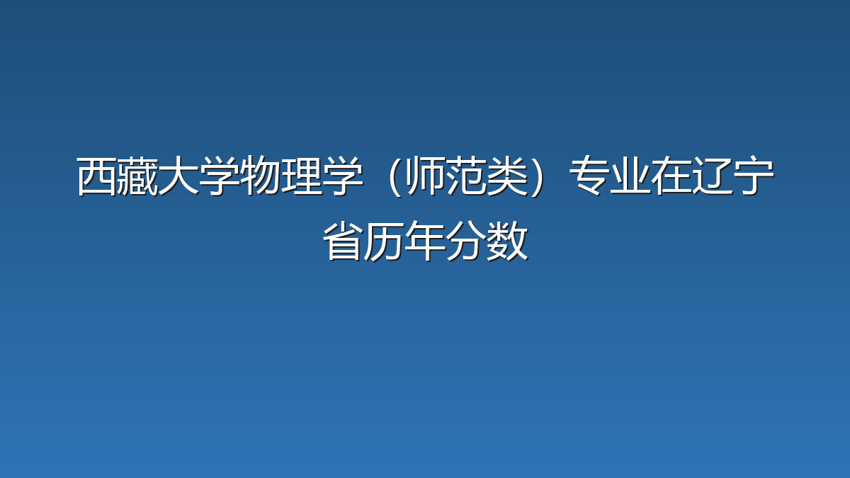 西藏大学物理学（师范类）专业在辽宁省历年分数