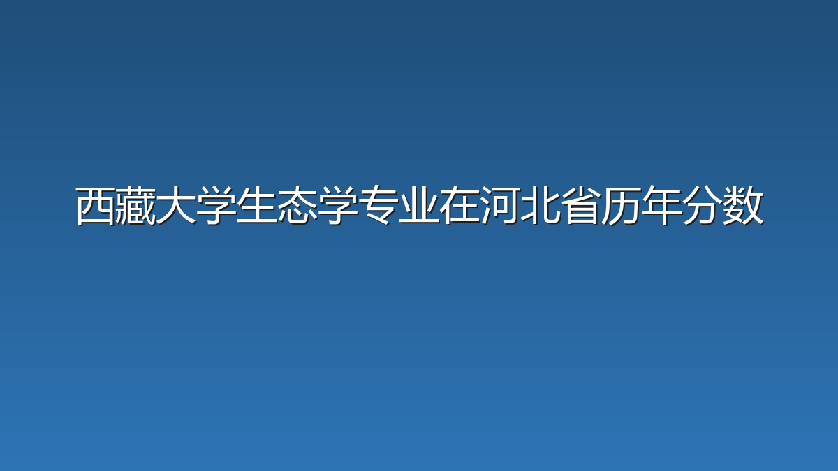 西藏大学生态学专业在河北省历年分数