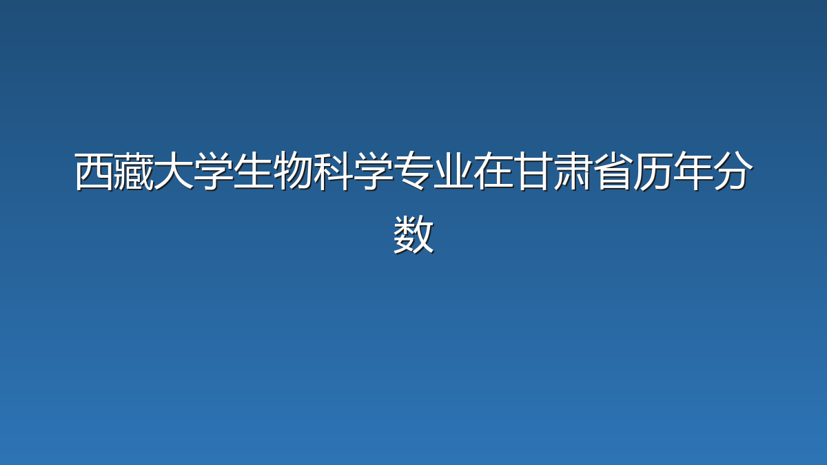 西藏大学生物科学专业在甘肃省历年分数