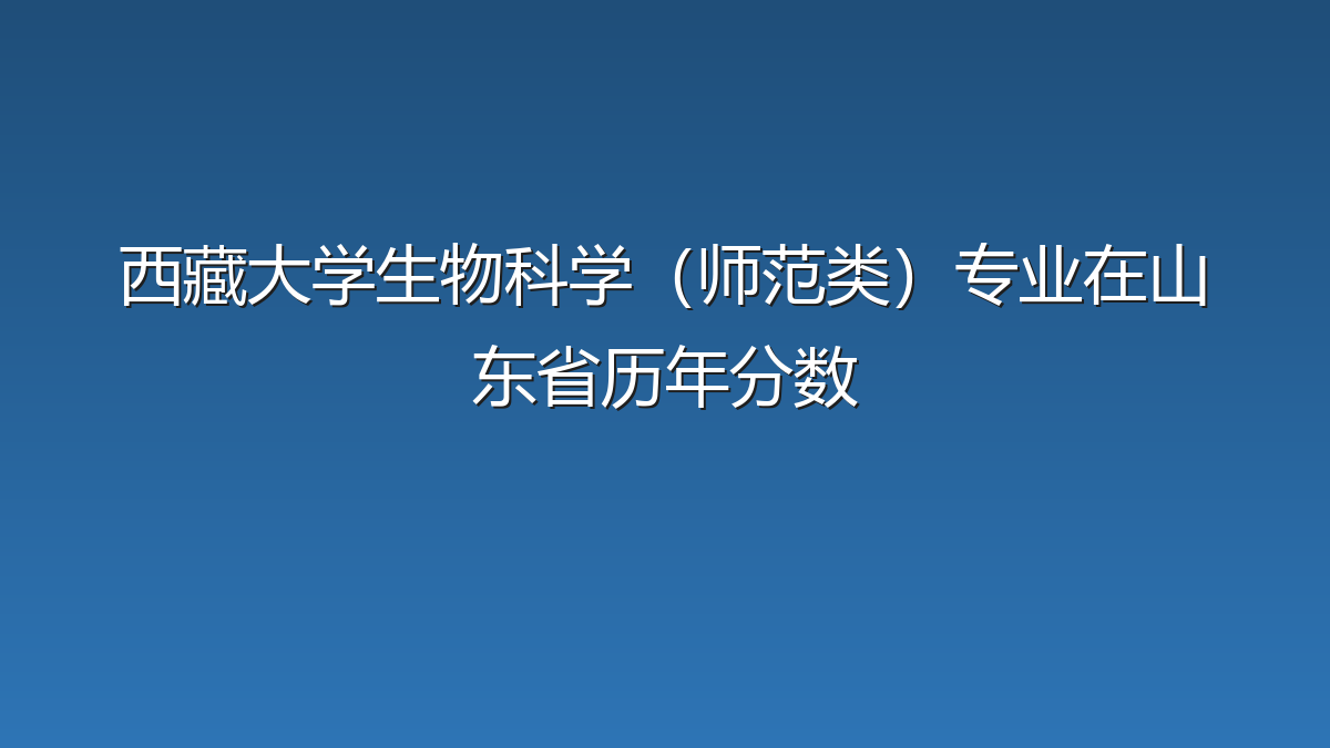 西藏大学生物科学（师范类）专业在山东省历年分数