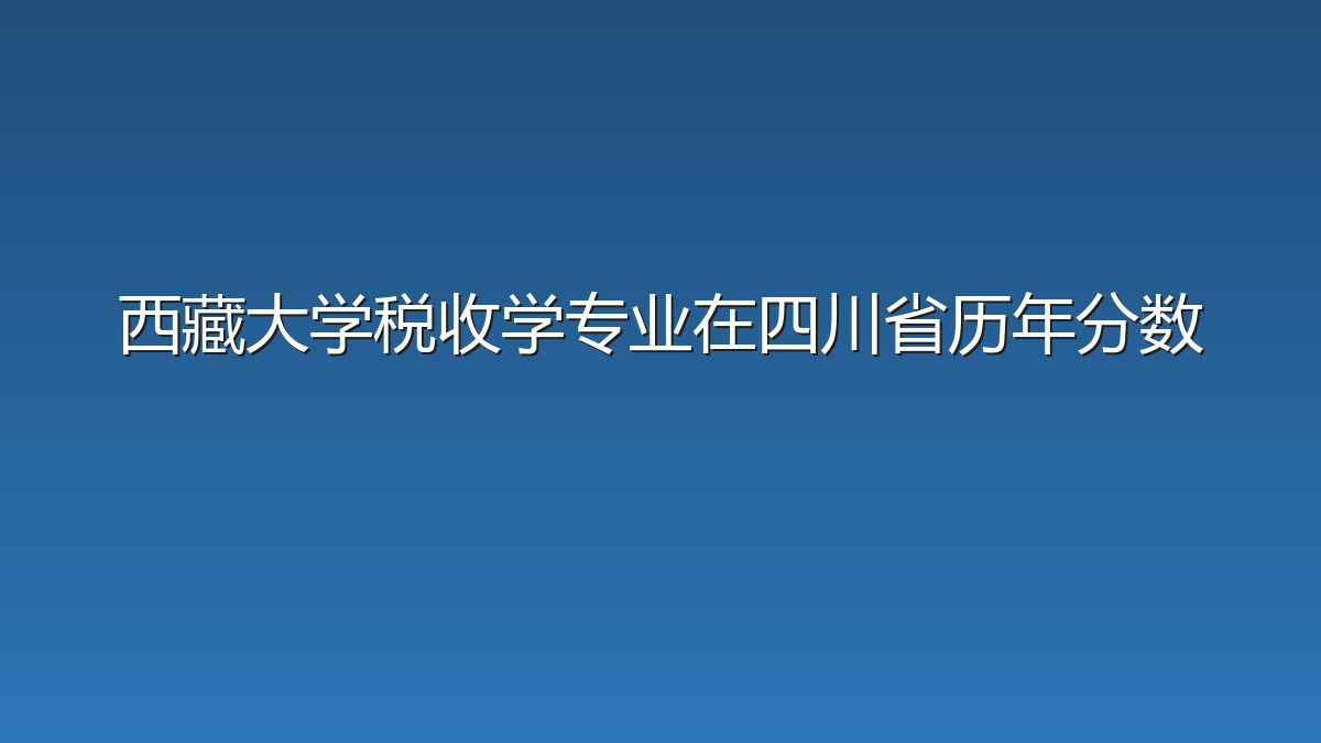 西藏大学税收学专业在四川省历年分数