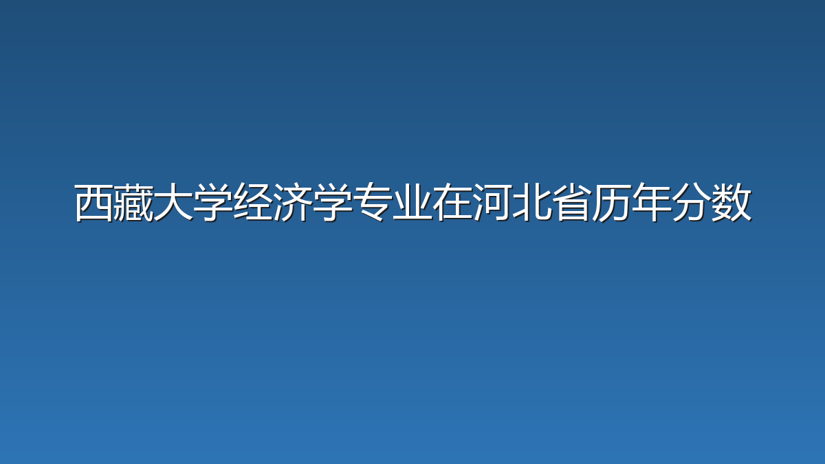 西藏大学经济学专业在河北省历年分数