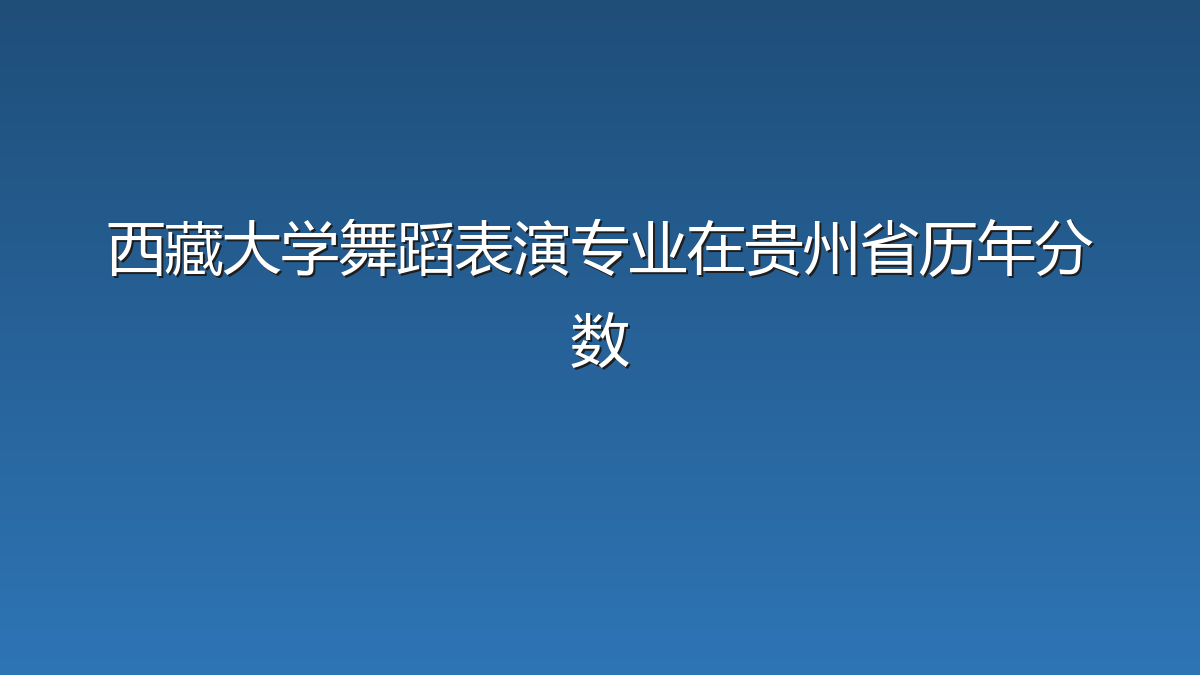 西藏大学舞蹈表演专业在贵州省历年分数