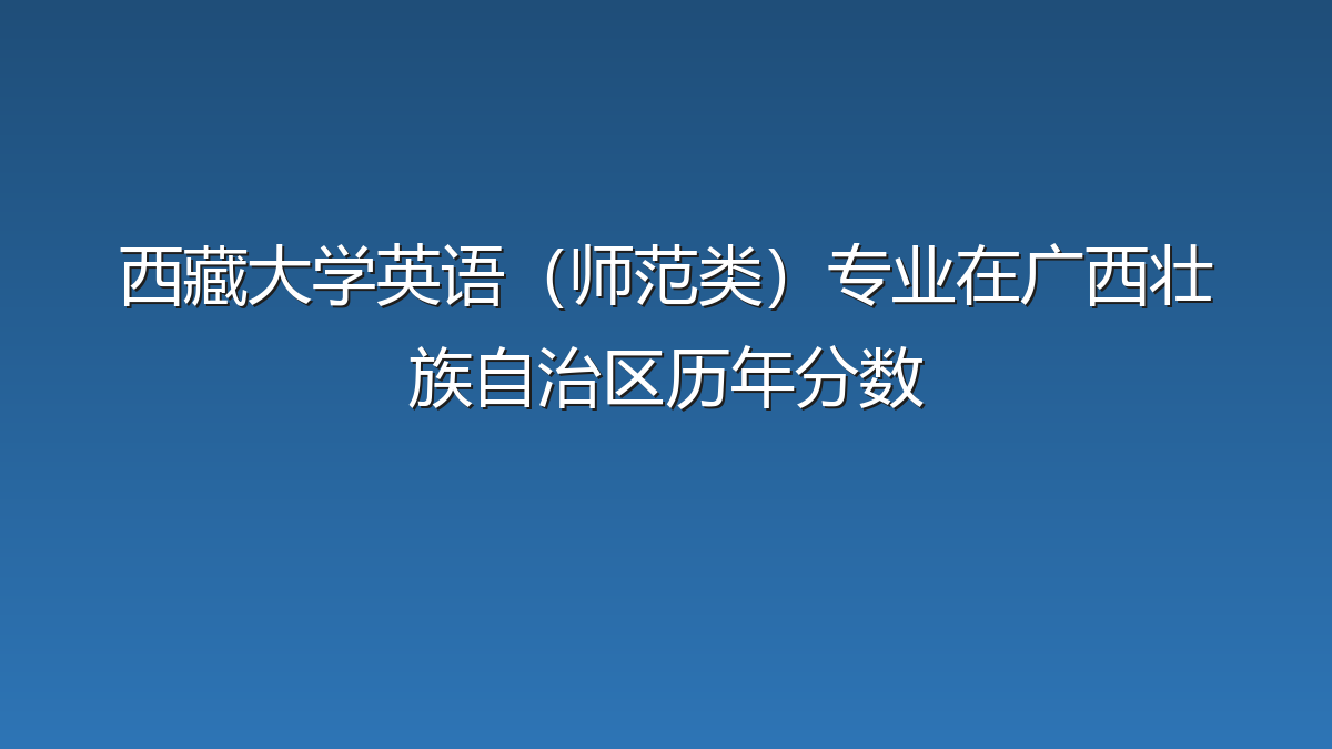 西藏大学英语（师范类）专业在广西壮族自治区历年分数