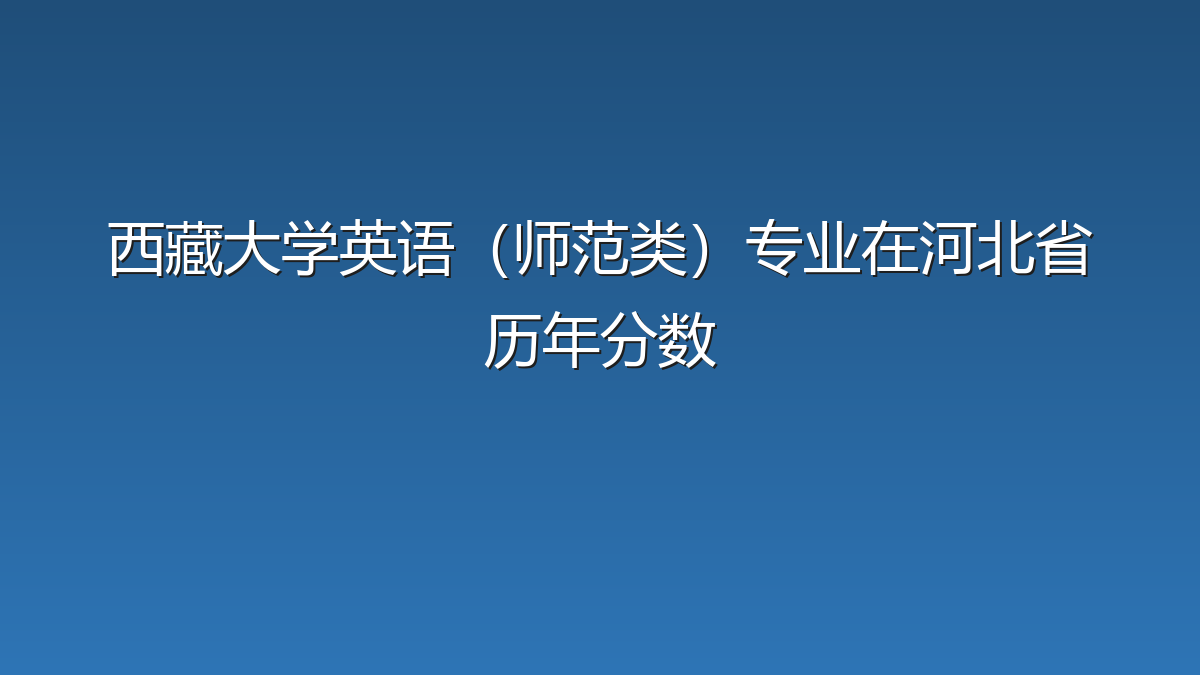 西藏大学英语（师范类）专业在河北省历年分数