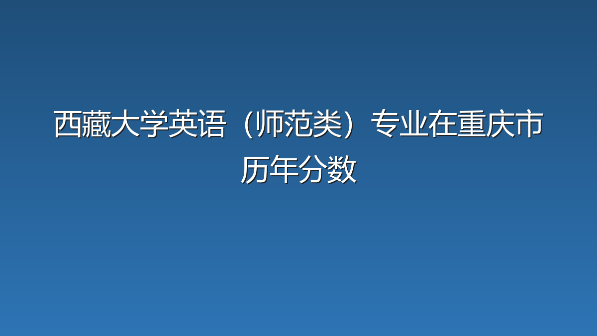 西藏大学英语（师范类）专业在重庆市历年分数