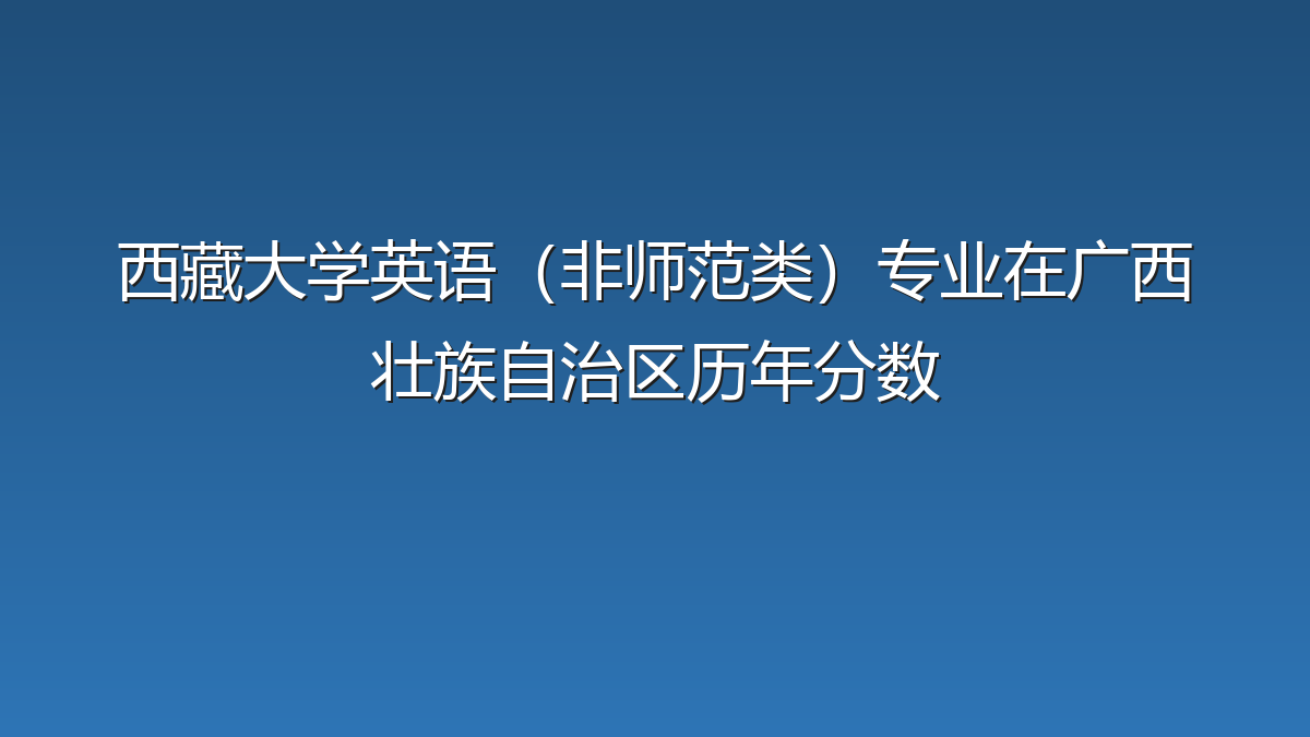 西藏大学英语（非师范类）专业在广西壮族自治区历年分数