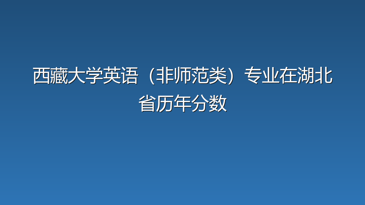 西藏大学英语（非师范类）专业在湖北省历年分数