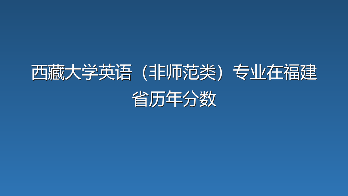 西藏大学英语（非师范类）专业在福建省历年分数