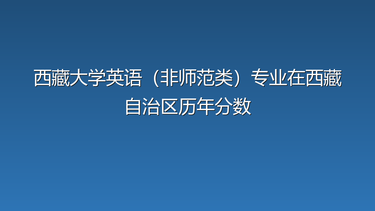西藏大学英语（非师范类）专业在西藏自治区历年分数