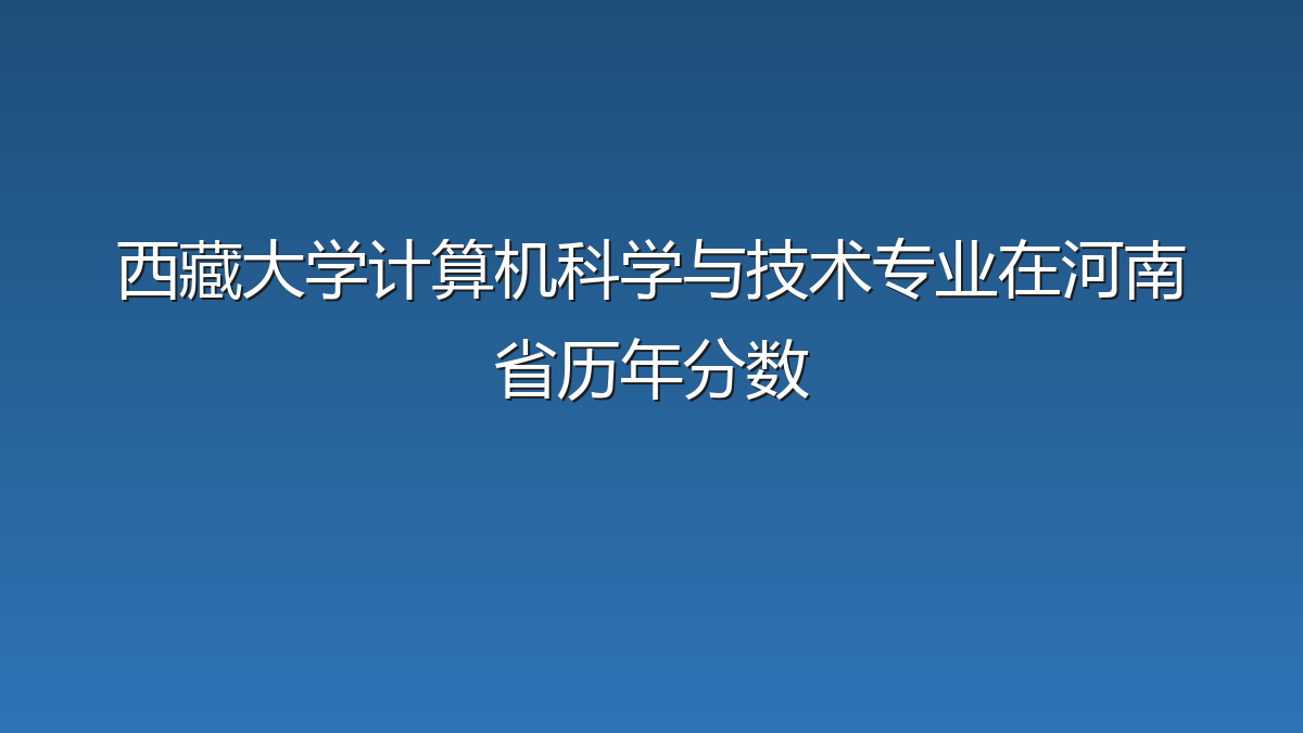 西藏大学计算机科学与技术专业在河南省历年分数