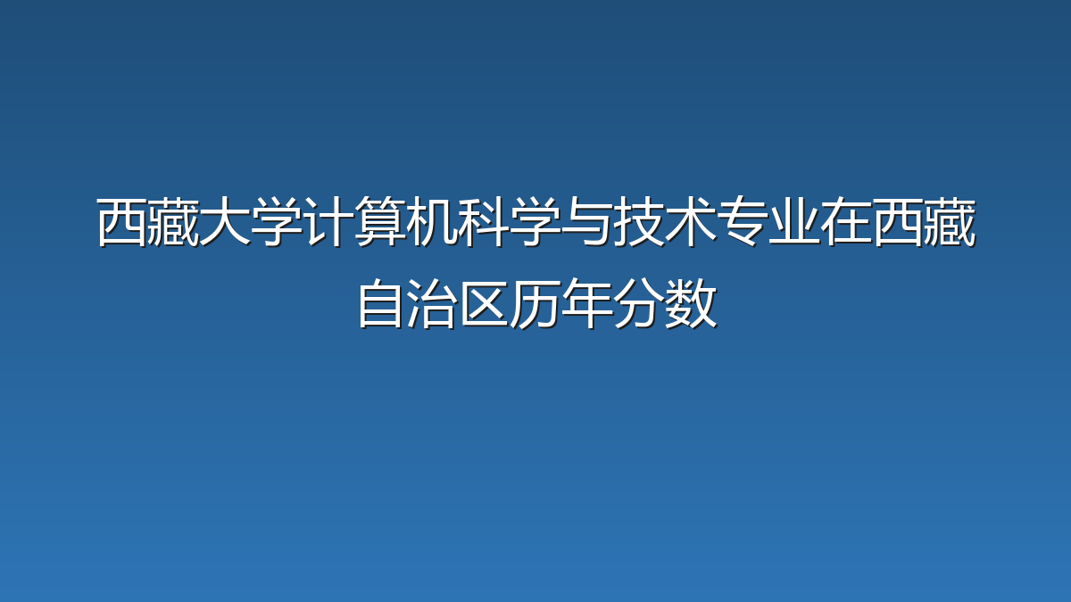 西藏大学计算机科学与技术专业在西藏自治区历年分数