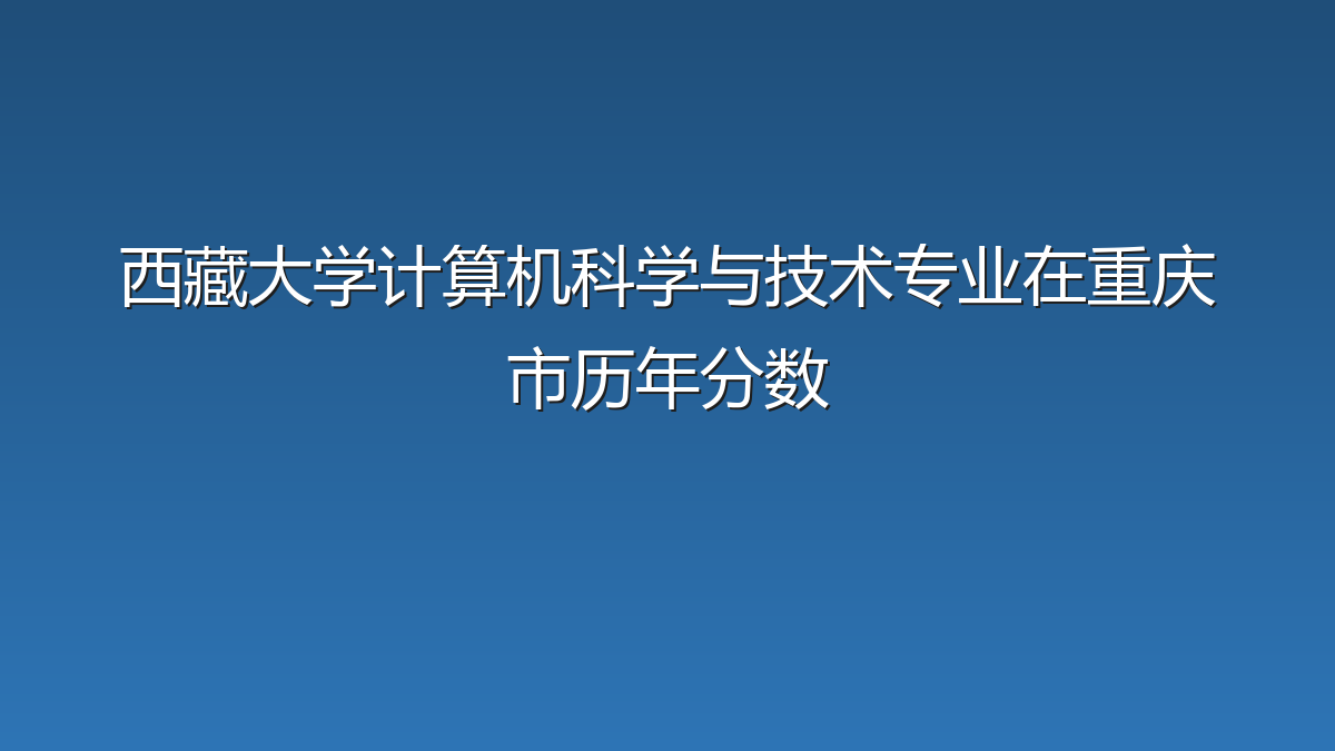 西藏大学计算机科学与技术专业在重庆市历年分数