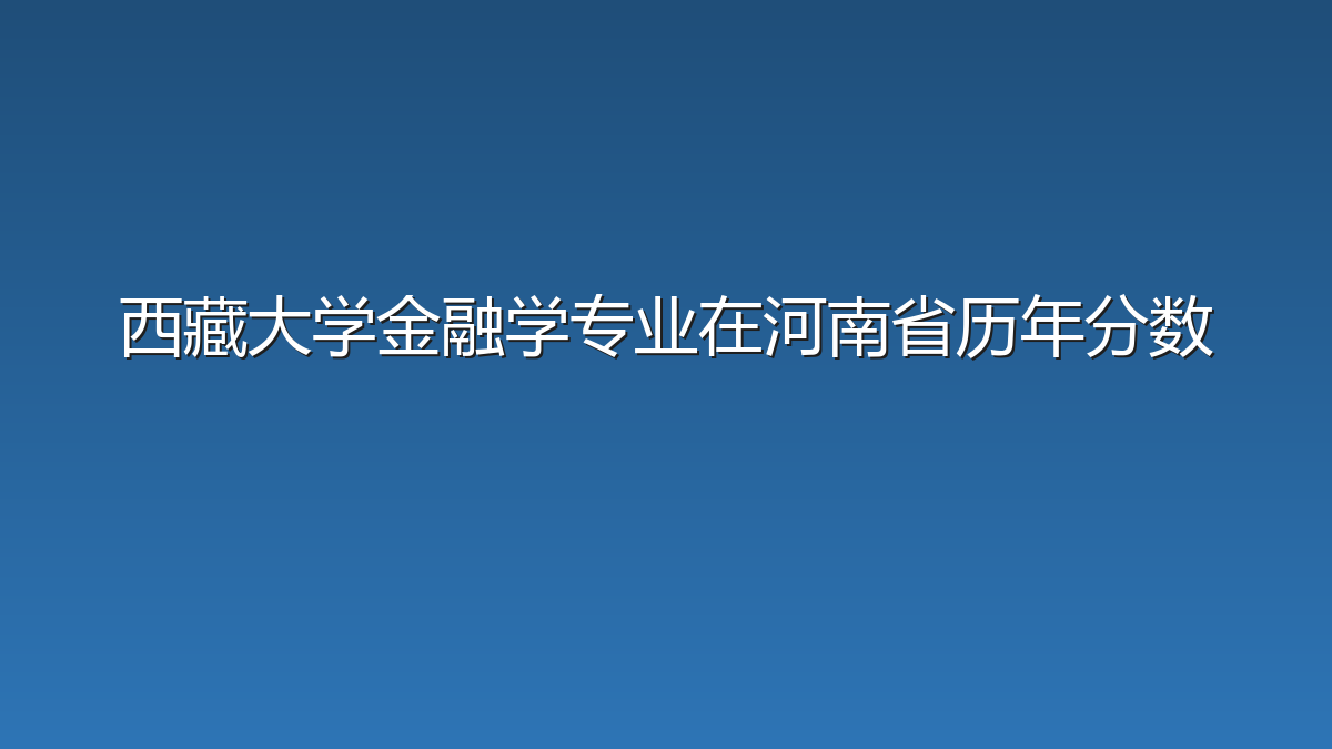 西藏大学金融学专业在河南省历年分数