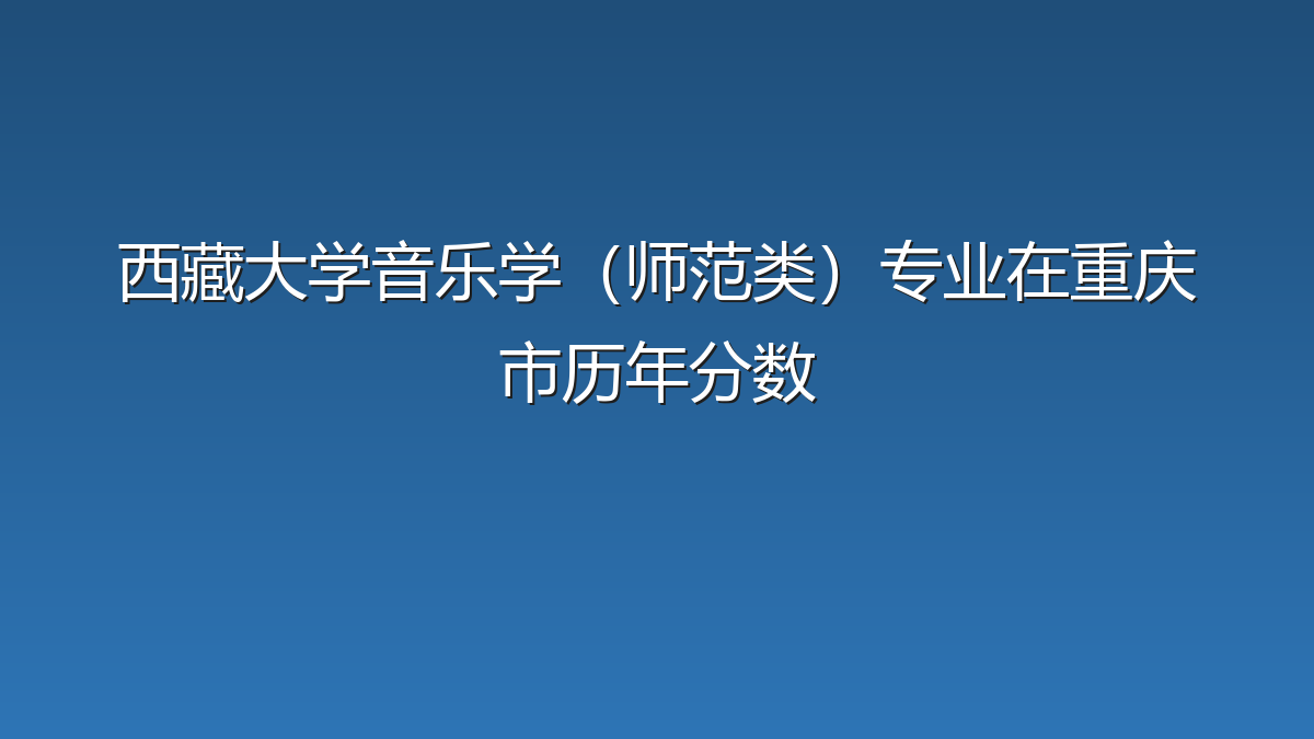 西藏大学音乐学（师范类）专业在重庆市历年分数